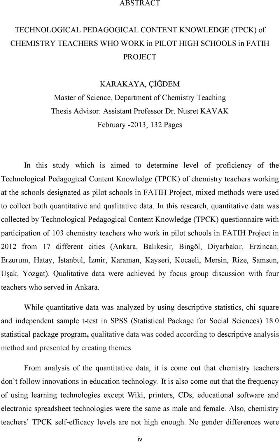 Nusret KAVAK February -2013, 132 Pages In this study which is aimed to determine level of proficiency of the Technological Pedagogical Content Knowledge (TPCK) of chemistry teachers working at the