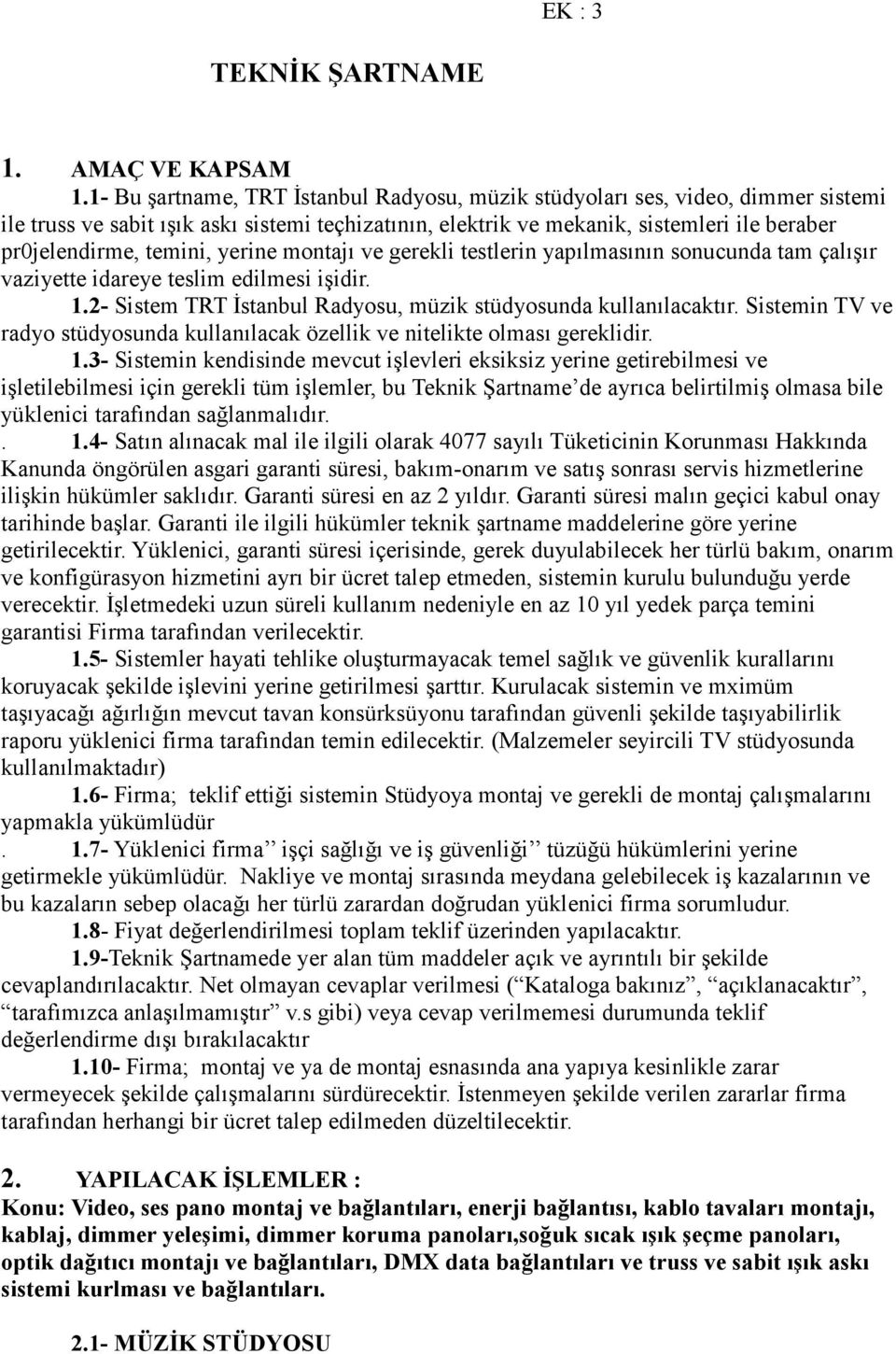 yerine montajı ve gerekli testlerin yapılmasının sonucunda tam çalışır vaziyette idareye teslim edilmesi işidir. 1.2- Sistem TRT Đstanbul Radyosu, müzik stüdyosunda kullanılacaktır.