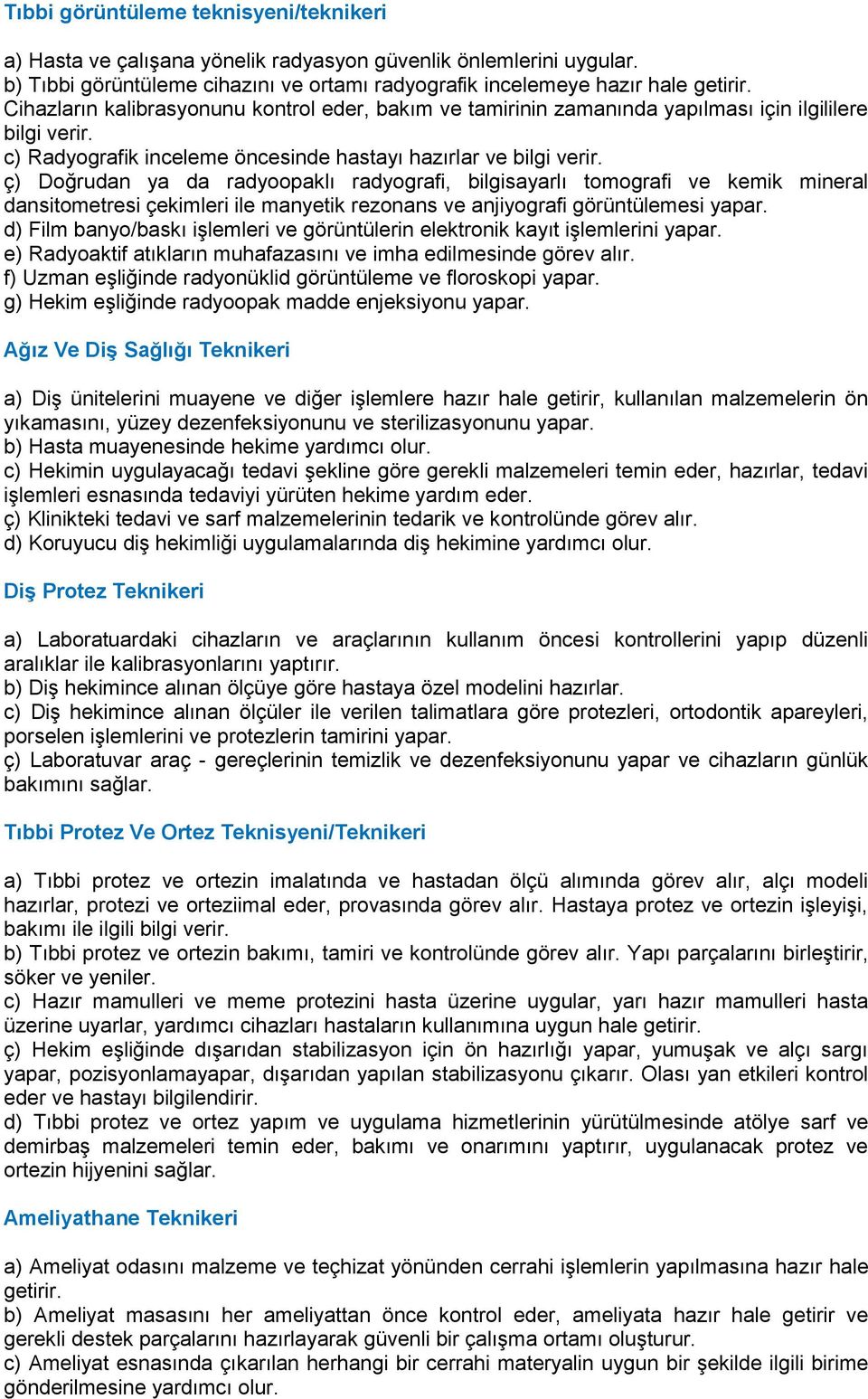 ç) Doğrudan ya da radyoopaklı radyografi, bilgisayarlı tomografi ve kemik mineral dansitometresi çekimleri ile manyetik rezonans ve anjiyografi görüntülemesi yapar.