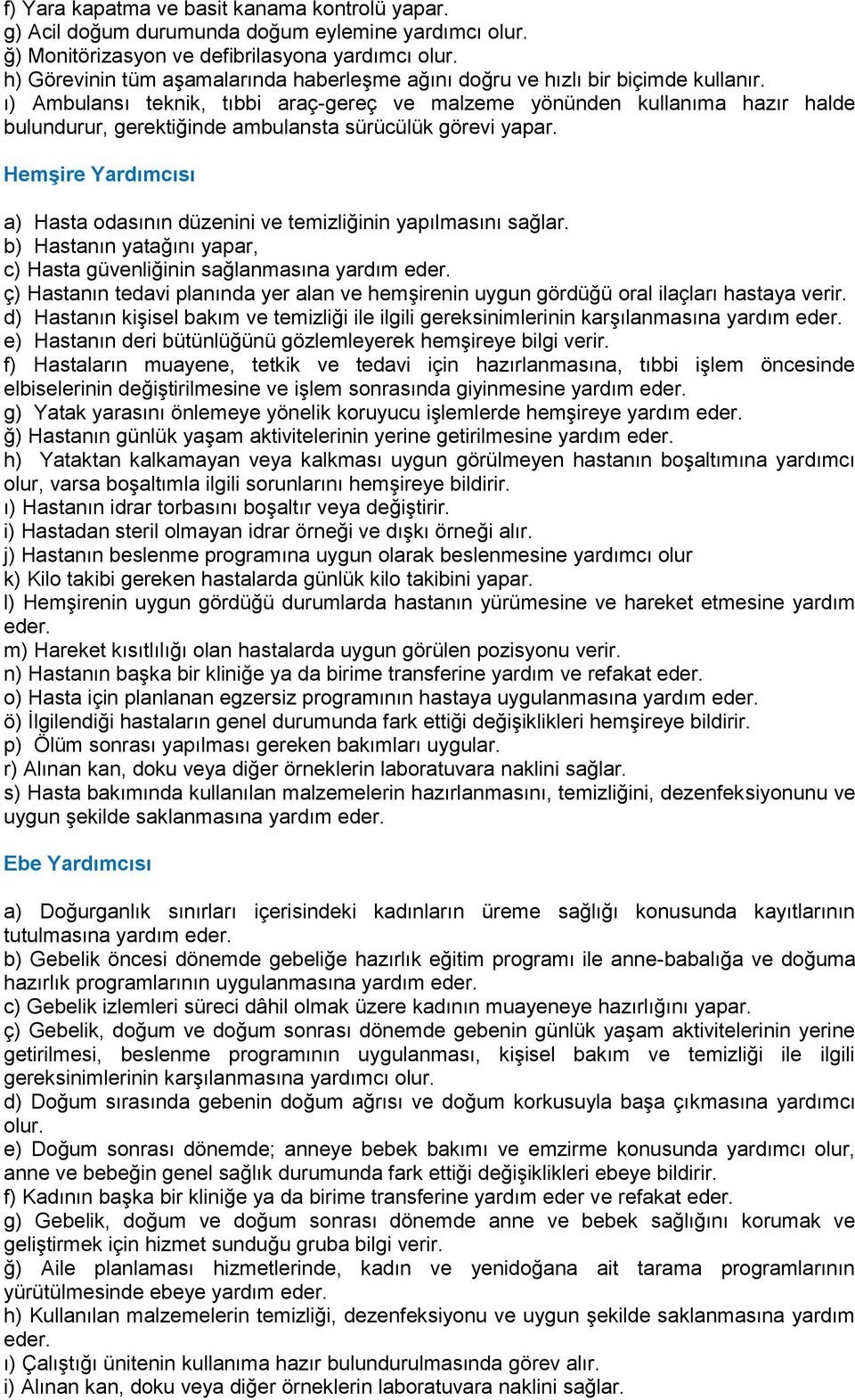 ı) Ambulansı teknik, tıbbi araç-gereç ve malzeme yönünden kullanıma hazır halde bulundurur, gerektiğinde ambulansta sürücülük görevi yapar.