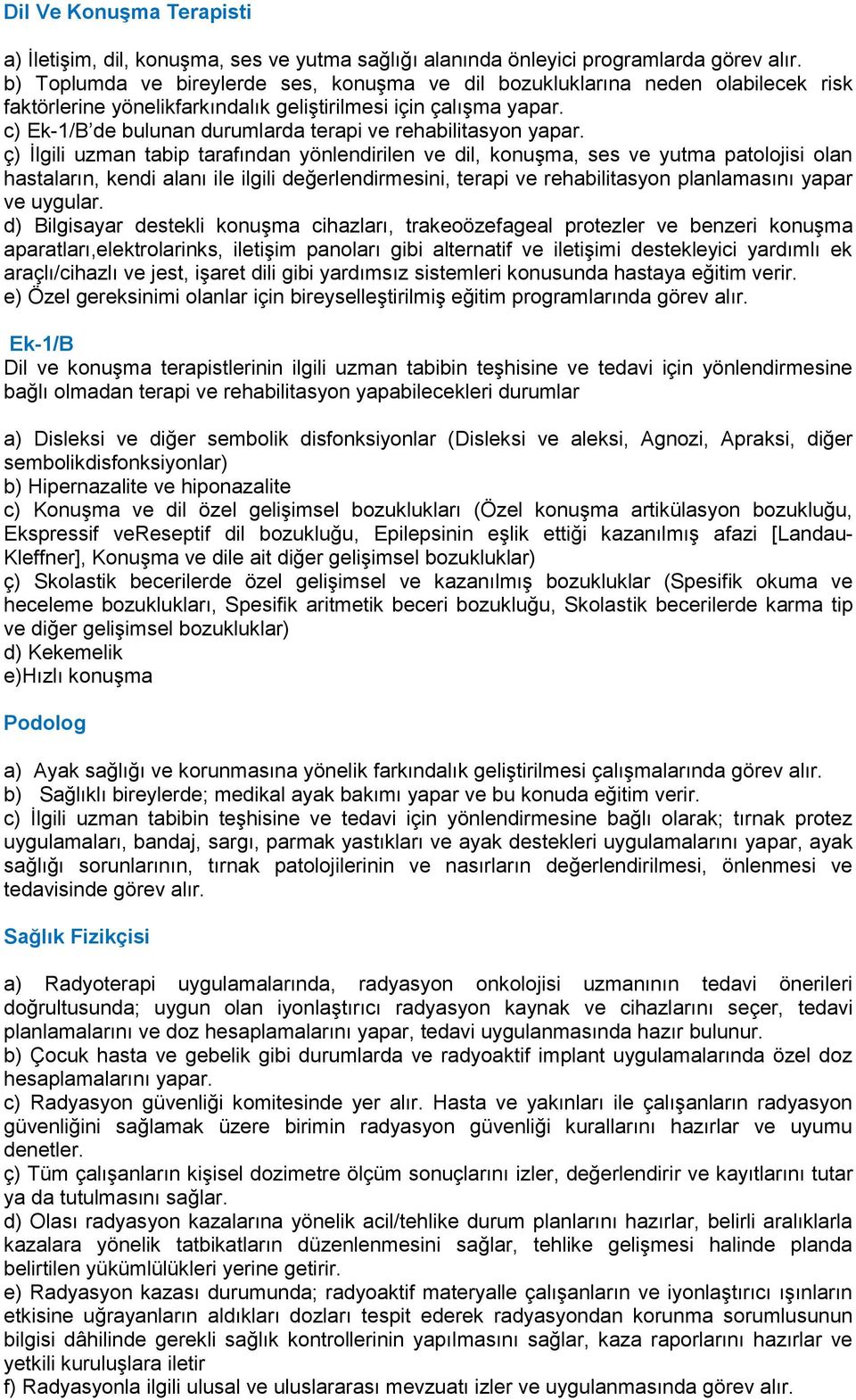 c) Ek-1/B de bulunan durumlarda terapi ve rehabilitasyon yapar.