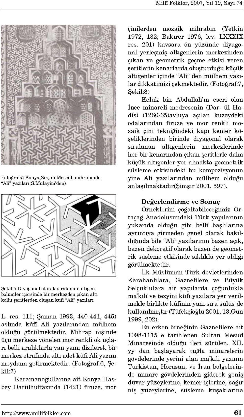 111; Şaman 1993, 440-441, 445) aslında kûfî Ali yazılarından mülhem olduğu görülmektedir.