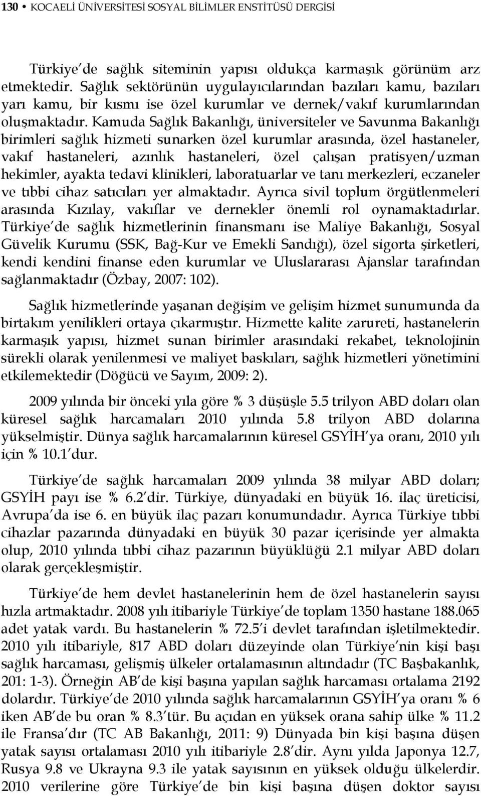 Kamuda Sağlık Bakanlığı, üniversiteler ve Savunma Bakanlığı birimleri sağlık hizmeti sunarken özel kurumlar arasında, özel hastaneler, vakıf hastaneleri, azınlık hastaneleri, özel çalışan