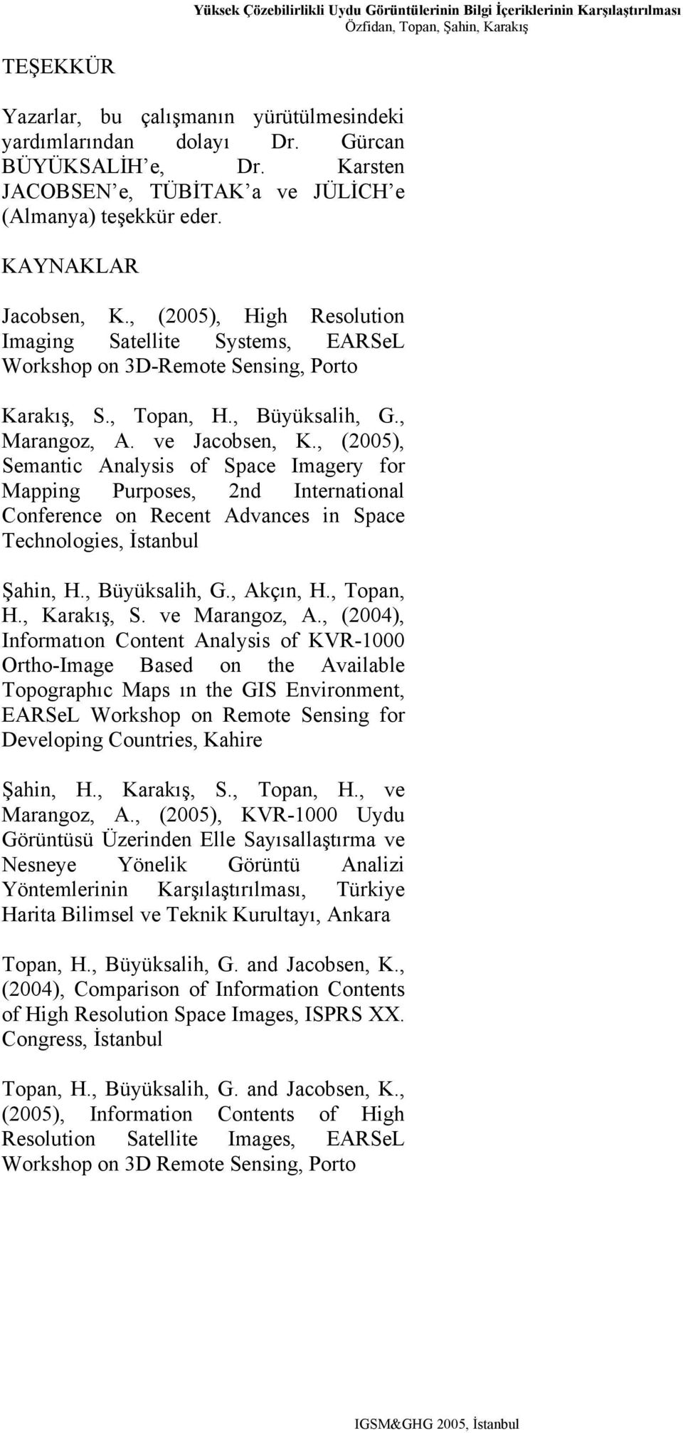 , (2005), Semantic Analysis of Space Imagery for Mapping Purposes, 2nd International Conference on Recent Advances in Space Technologies, İstanbul Şahin, H., Büyüksalih, G., Akçın, H., Topan, H.