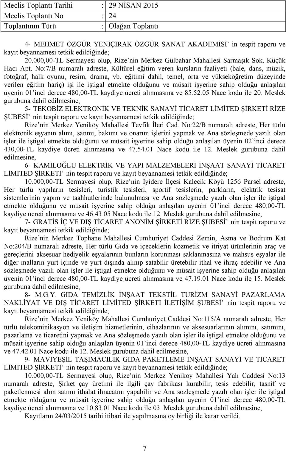 eğitimi dahil, temel, orta ve yükseköğretim düzeyinde verilen eğitim hariç) işi ile iştigal etmekte olduğunu ve müsait işyerine sahip olduğu anlaşılan üyenin 01 inci derece 480,00-TL kaydiye ücreti