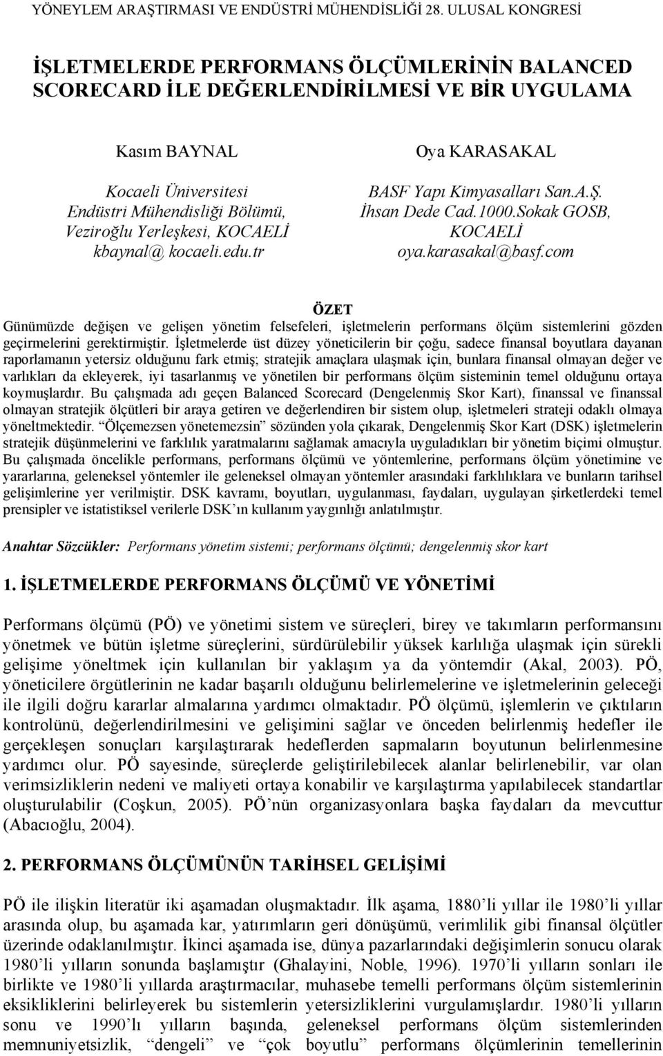 com ÖZET Günümüzde değişen ve gelişen yönetim felsefeleri, işletmelerin performans ölçüm sistemlerini gözden geçirmelerini gerektirmiştir.