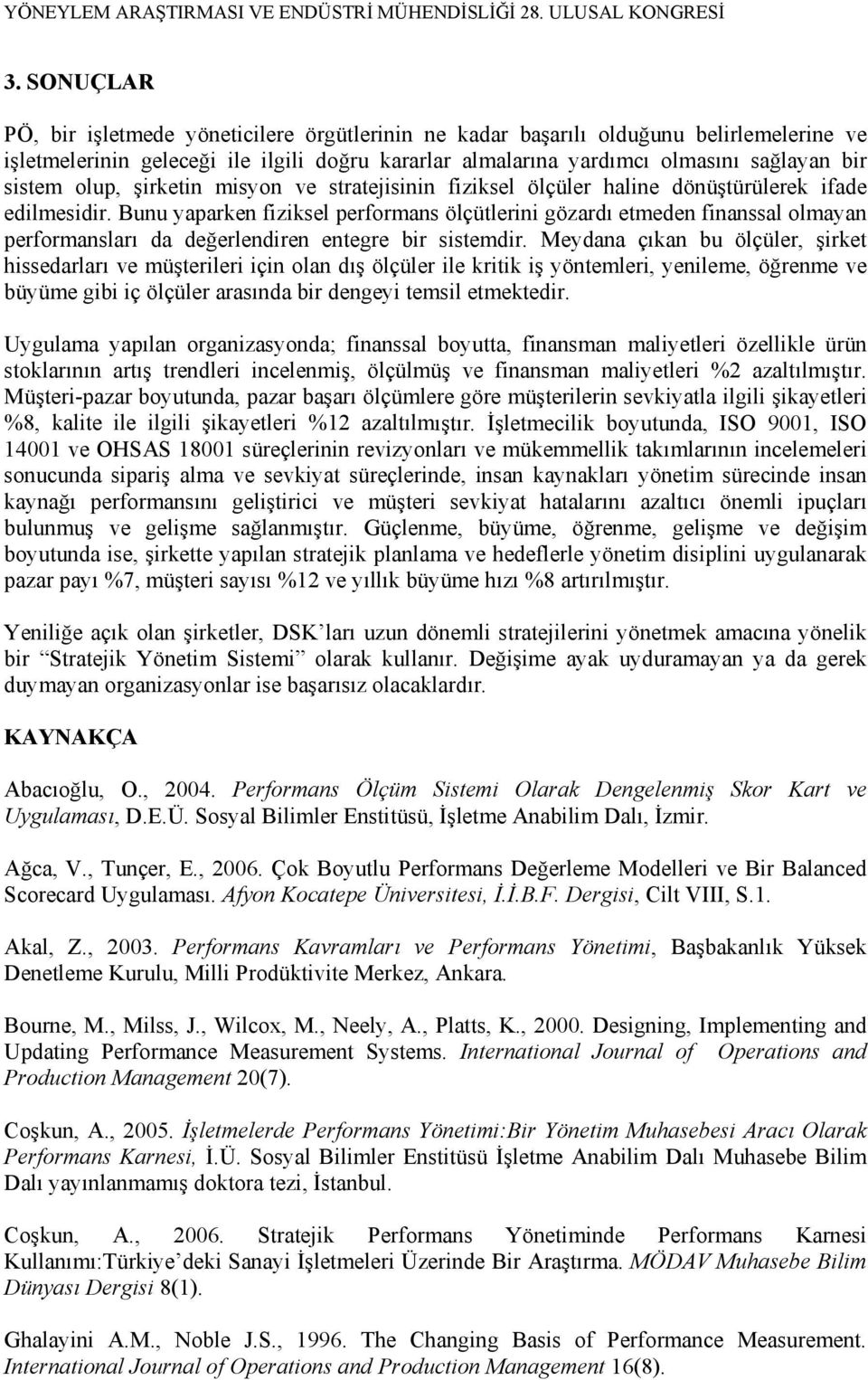 Bunu yaparken fiziksel performans ölçütlerini gözardı etmeden finanssal olmayan performansları da değerlendiren entegre bir sistemdir.