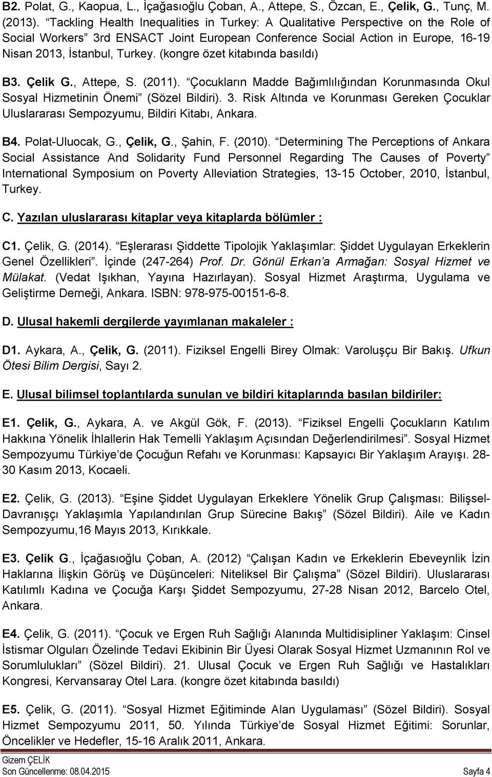 (kongre özet kitabında basıldı) B3. Çelik G., Attepe, S. (2011). Çocukların Madde Bağımlılığından Korunmasında Okul Sosyal Hizmetinin Önemi (Sözel Bildiri). 3.