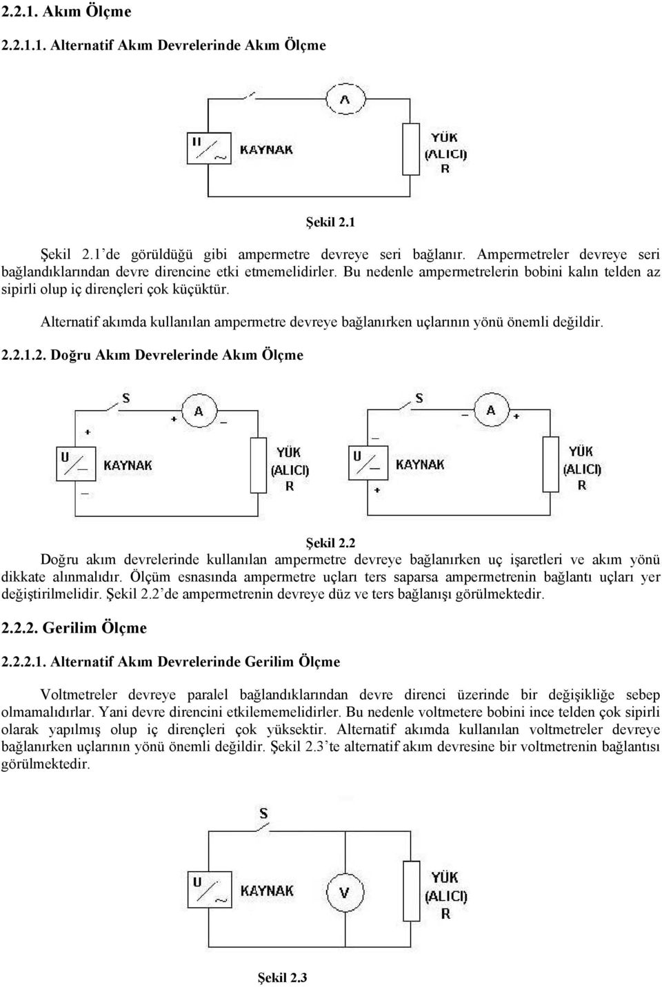 Alternatif akımda kullanılan ampermetre devreye bağlanırken uçlarının yönü önemli değildir. 2.2.1.2. Doğru Akım Devrelerinde Akım Ölçme Şekil 2.