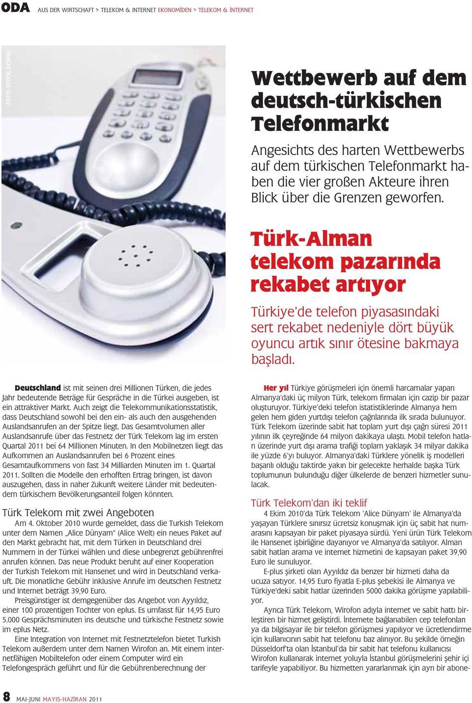 Türk-Alman telekom pazarında rekabet artıyor Türkiye de telefon piyasasındaki sert rekabet nedeniyle dört büyük oyuncu artık sınır ötesine bakmaya başladı.