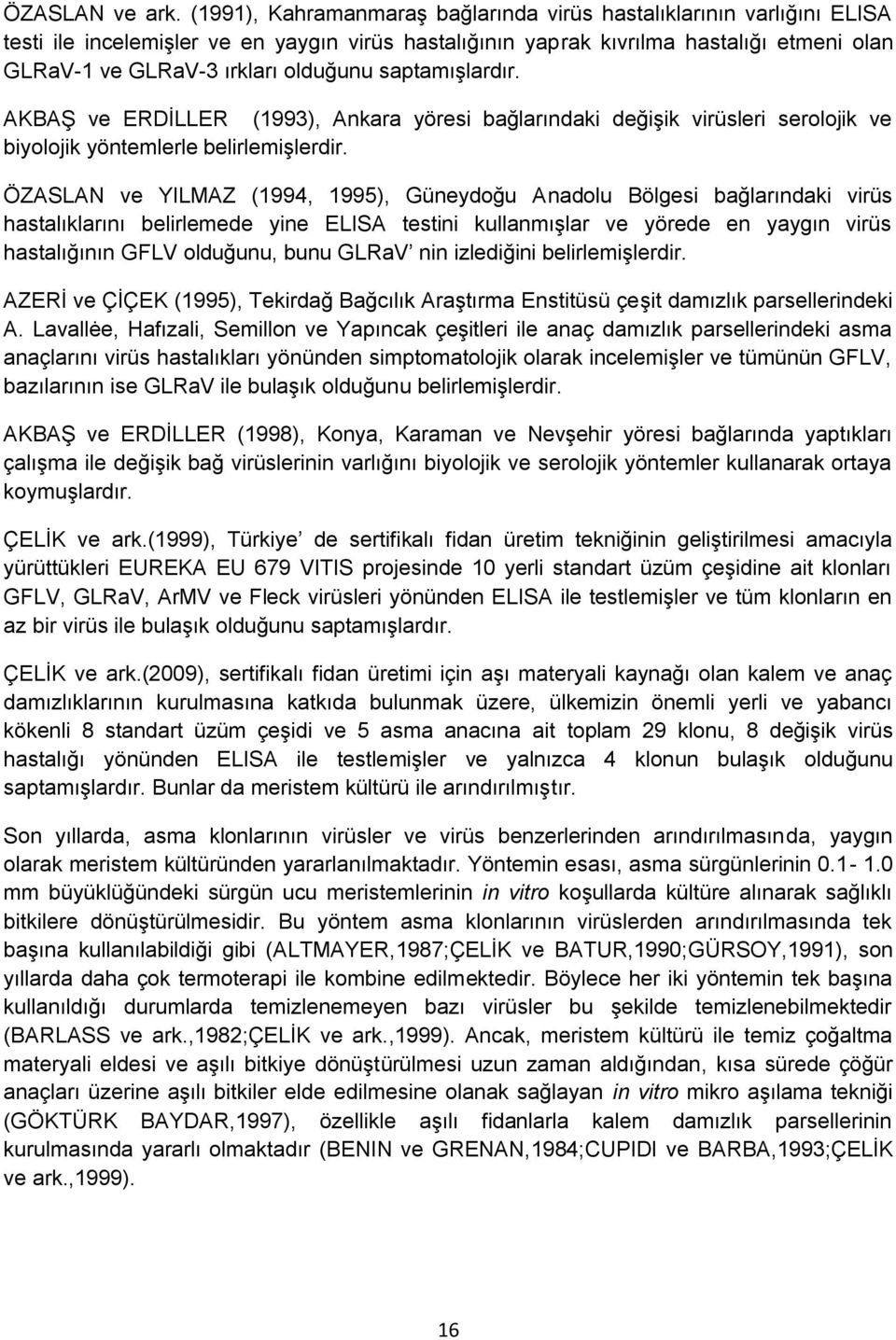 saptamışlardır. AKBAŞ ve ERDİLLER (1993), Ankara yöresi bağlarındaki değişik virüsleri serolojik ve biyolojik yöntemlerle belirlemişlerdir.