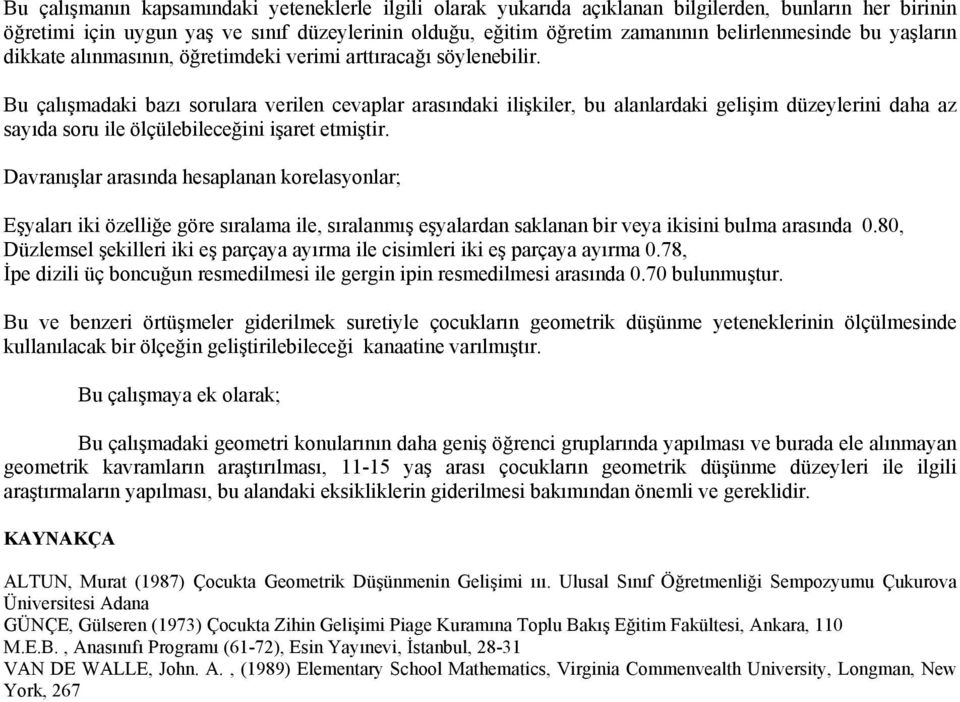 Bu çalışmadaki bazı sorulara verilen cevaplar arasındaki ilişkiler, bu alanlardaki gelişim düzeylerini daha az sayıda soru ile ölçülebileceğini işaret etmiştir.