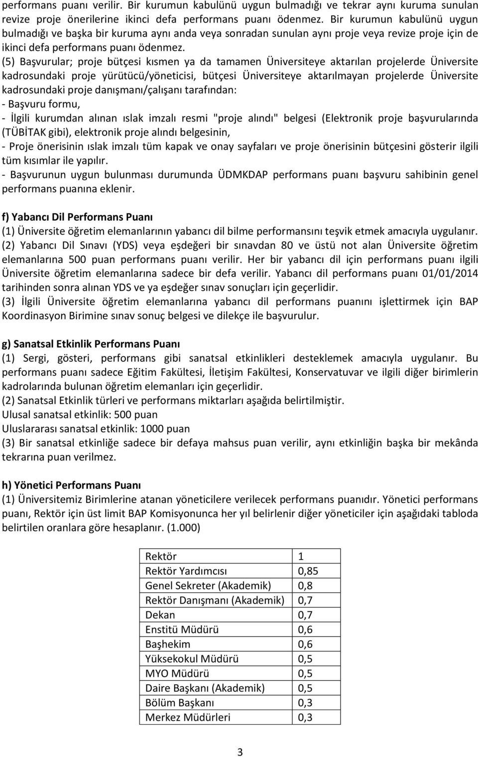 (5) Başvurular; proje bütçesi kısmen ya da tamamen Üniversiteye aktarılan projelerde Üniversite kadrosundaki proje yürütücü/yöneticisi, bütçesi Üniversiteye aktarılmayan projelerde Üniversite