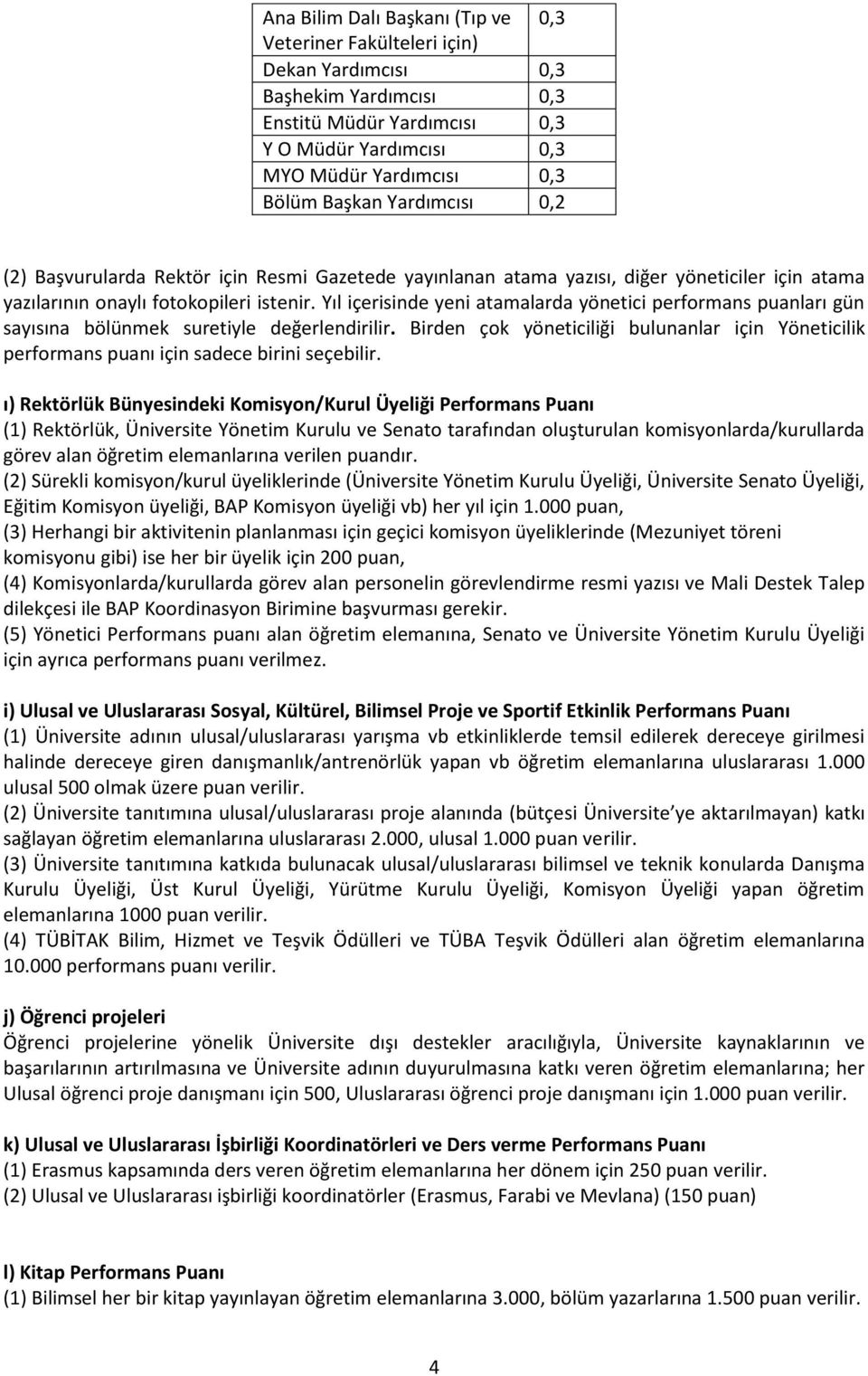 Yıl içerisinde yeni atamalarda yönetici performans puanları gün sayısına bölünmek suretiyle değerlendirilir.