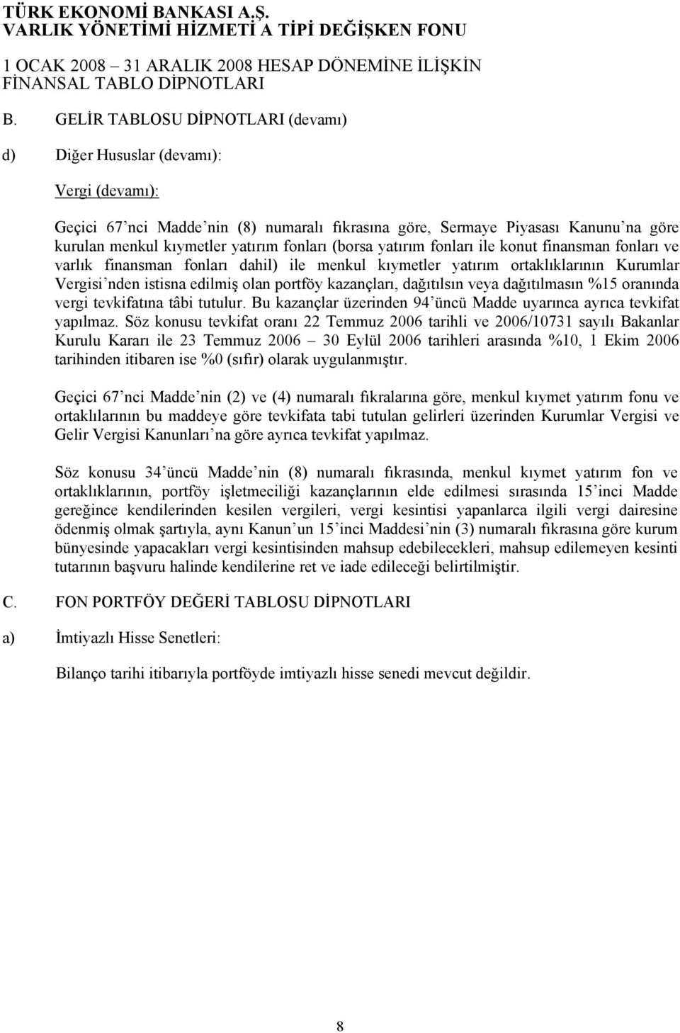 fonları (borsa yatırım fonları ile konut finansman fonları ve varlık finansman fonları dahil) ile menkul kıymetler yatırım ortaklıklarının Kurumlar Vergisi nden istisna edilmiş olan portföy