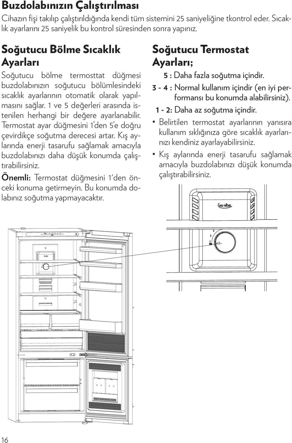 1 ve 5 değerleri arasında istenilen herhangi bir değere ayarlanabilir. Termostat ayar düğmesini 1 den 5 e doğru çevirdikçe soğutma derecesi artar.