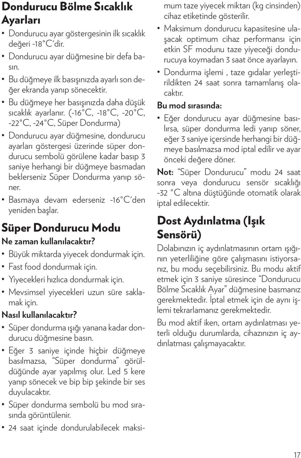 (-16 C, -18 C, -20 C, -22 C, -24 C, Süper Dondurma) Dondurucu ayar düğmesine, dondurucu ayarları göstergesi üzerinde süper dondurucu sembolü görülene kadar basıp 3 saniye herhangi bir düğmeye