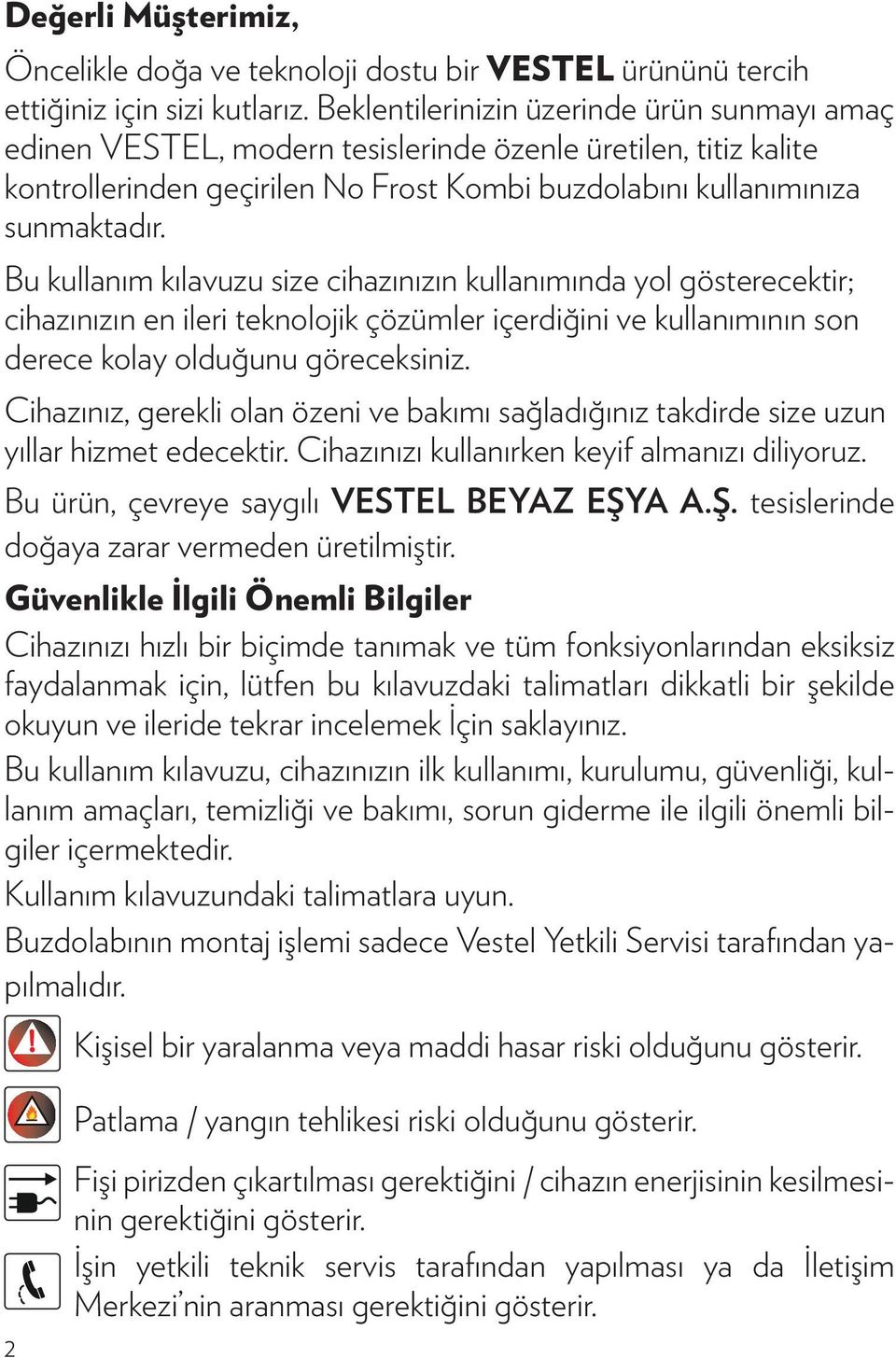 Bu kullanım kılavuzu size cihazınızın kullanımında yol gösterecektir; cihazınızın en ileri teknolojik çözümler içerdiğini ve kullanımının son derece kolay olduğunu göreceksiniz.