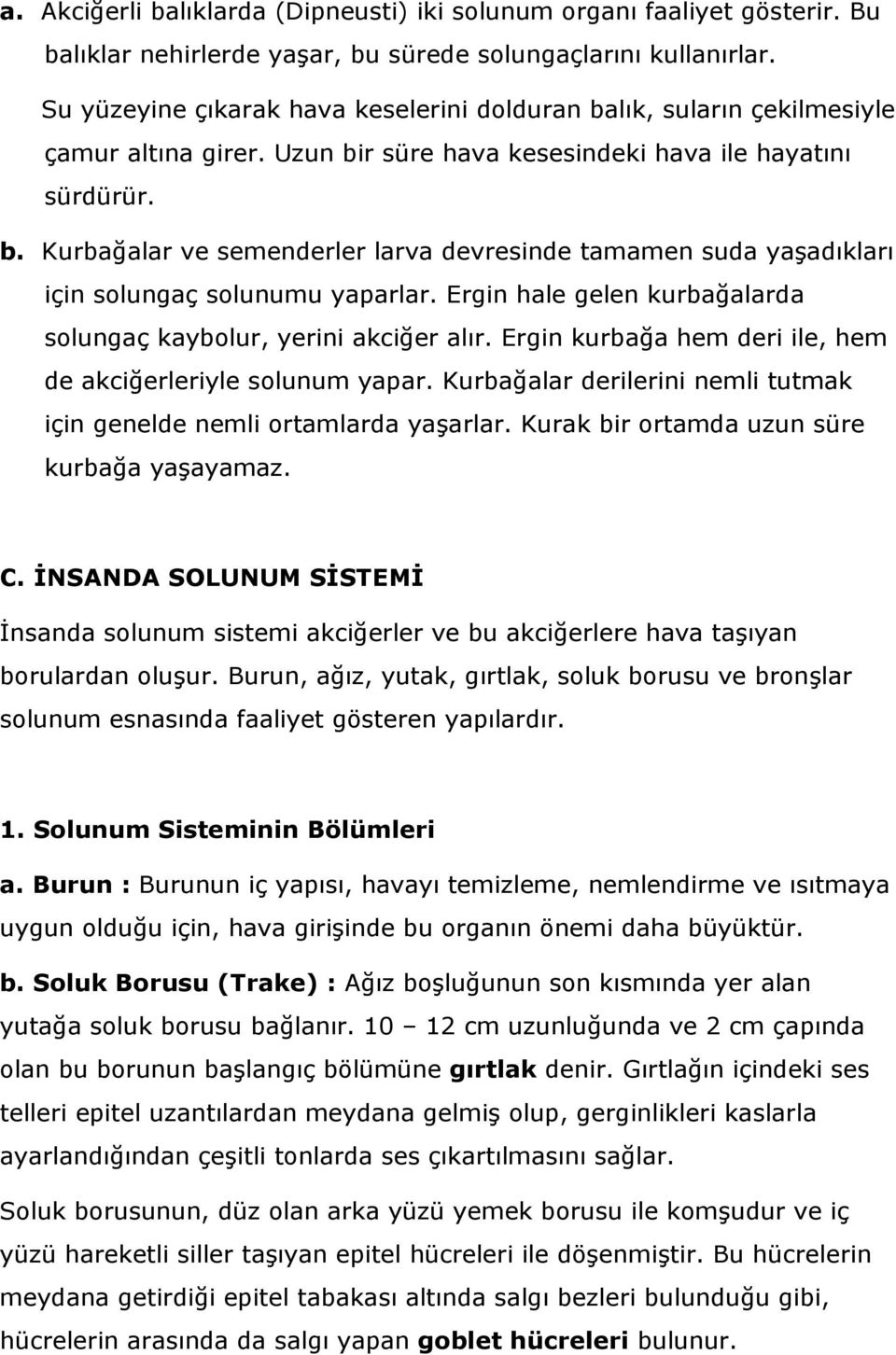 Ergin hale gelen kurbağalarda solungaç kaybolur, yerini akciğer alır. Ergin kurbağa hem deri ile, hem de akciğerleriyle solunum yapar.