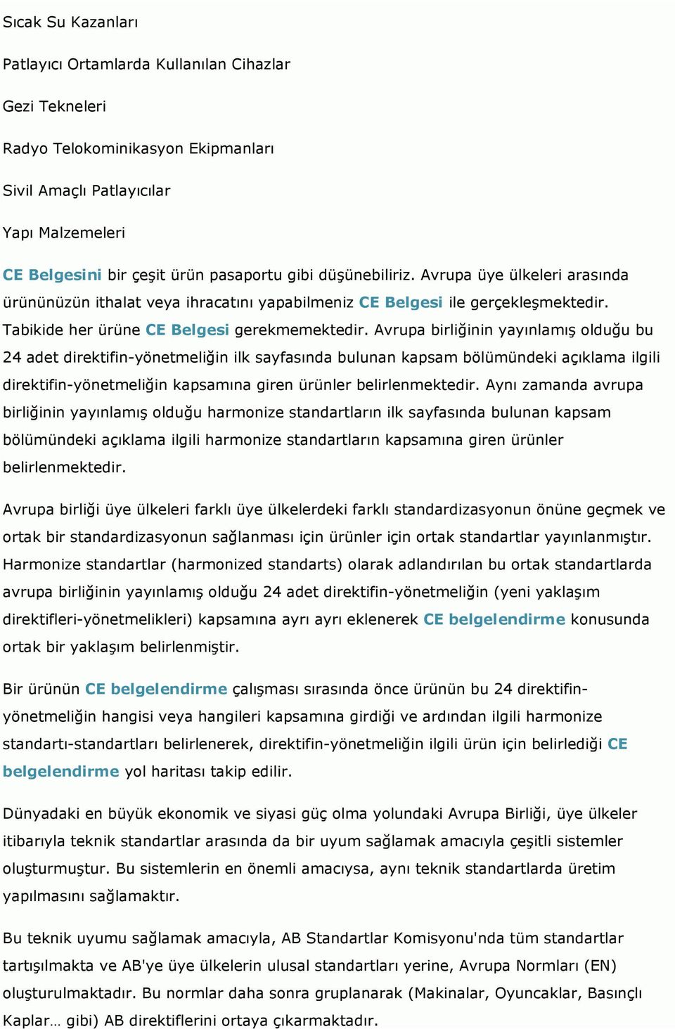 Avrupa birliğinin yayınlamış olduğu bu 24 adet direktifin-yönetmeliğin ilk sayfasında bulunan kapsam bölümündeki açıklama ilgili direktifin-yönetmeliğin kapsamına giren ürünler belirlenmektedir.