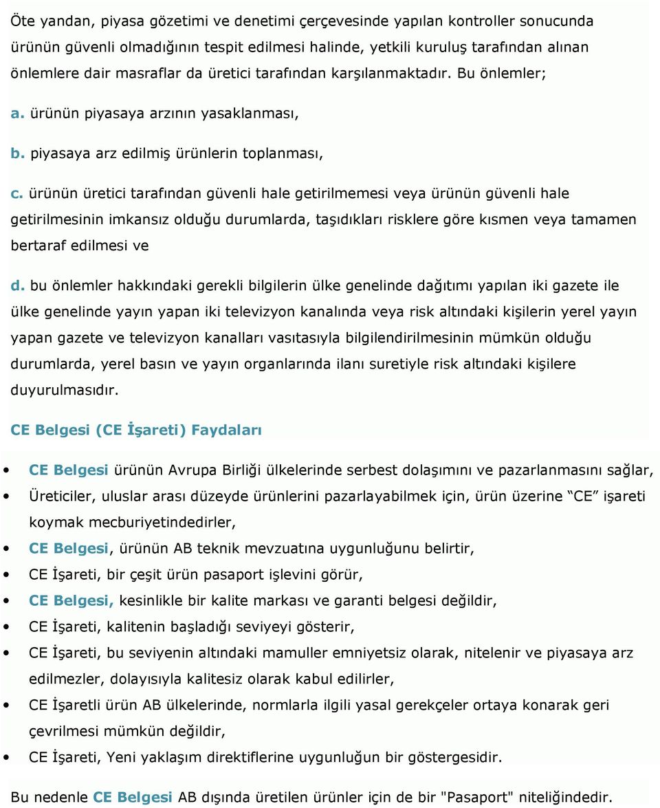 ürünün üretici tarafından güvenli hale getirilmemesi veya ürünün güvenli hale getirilmesinin imkansız olduğu durumlarda, taşıdıkları risklere göre kısmen veya tamamen bertaraf edilmesi ve d.