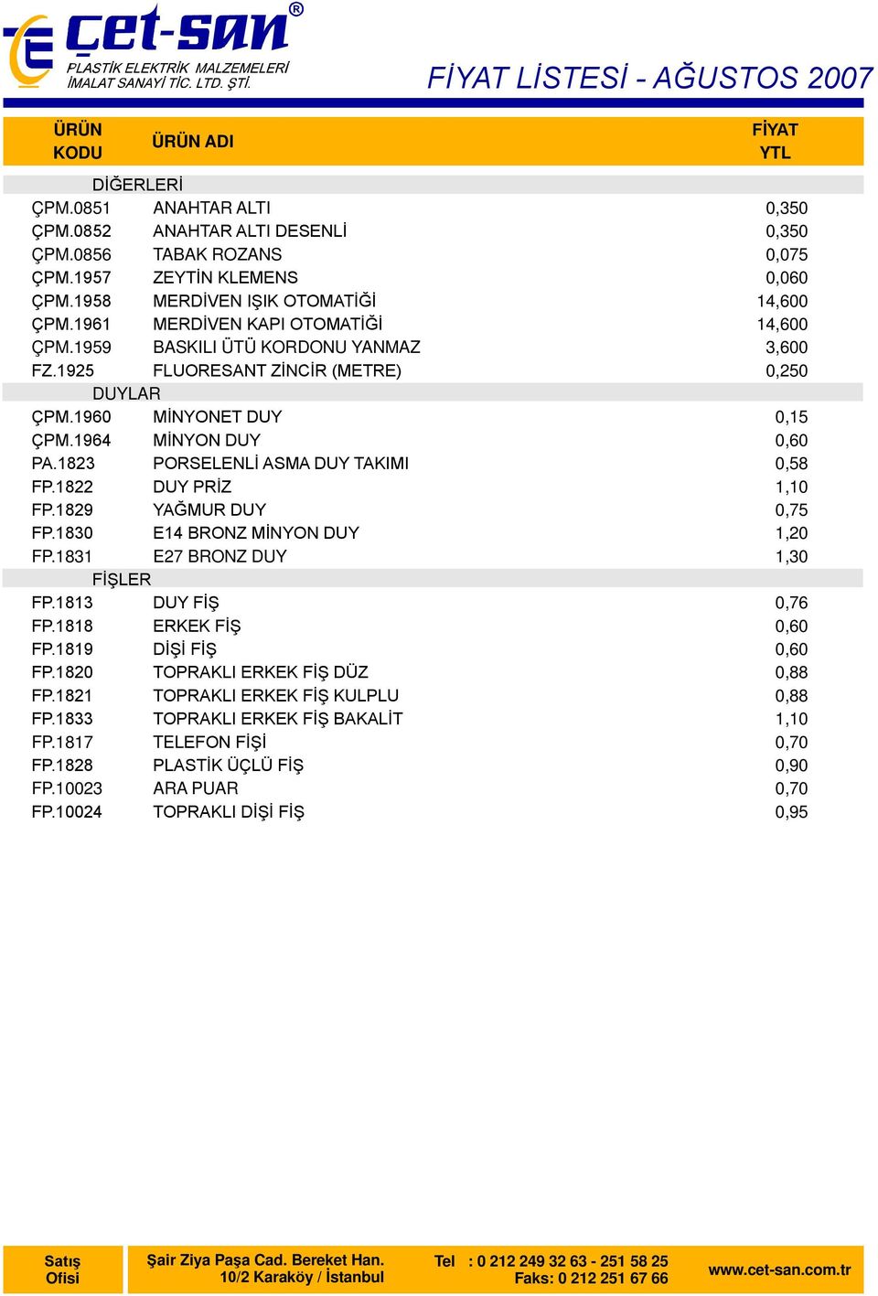 1830 E14 BRONZ MİNYON DUY FP.1831 E27 BRONZ DUY FİŞLER FP.1813 DUY FİŞ FP.1818 ERKEK FİŞ FP.1819 DİŞİ FİŞ FP.1820 TOPRAKLI ERKEK FİŞ DÜZ FP.1821 TOPRAKLI ERKEK FİŞ KULPLU FP.