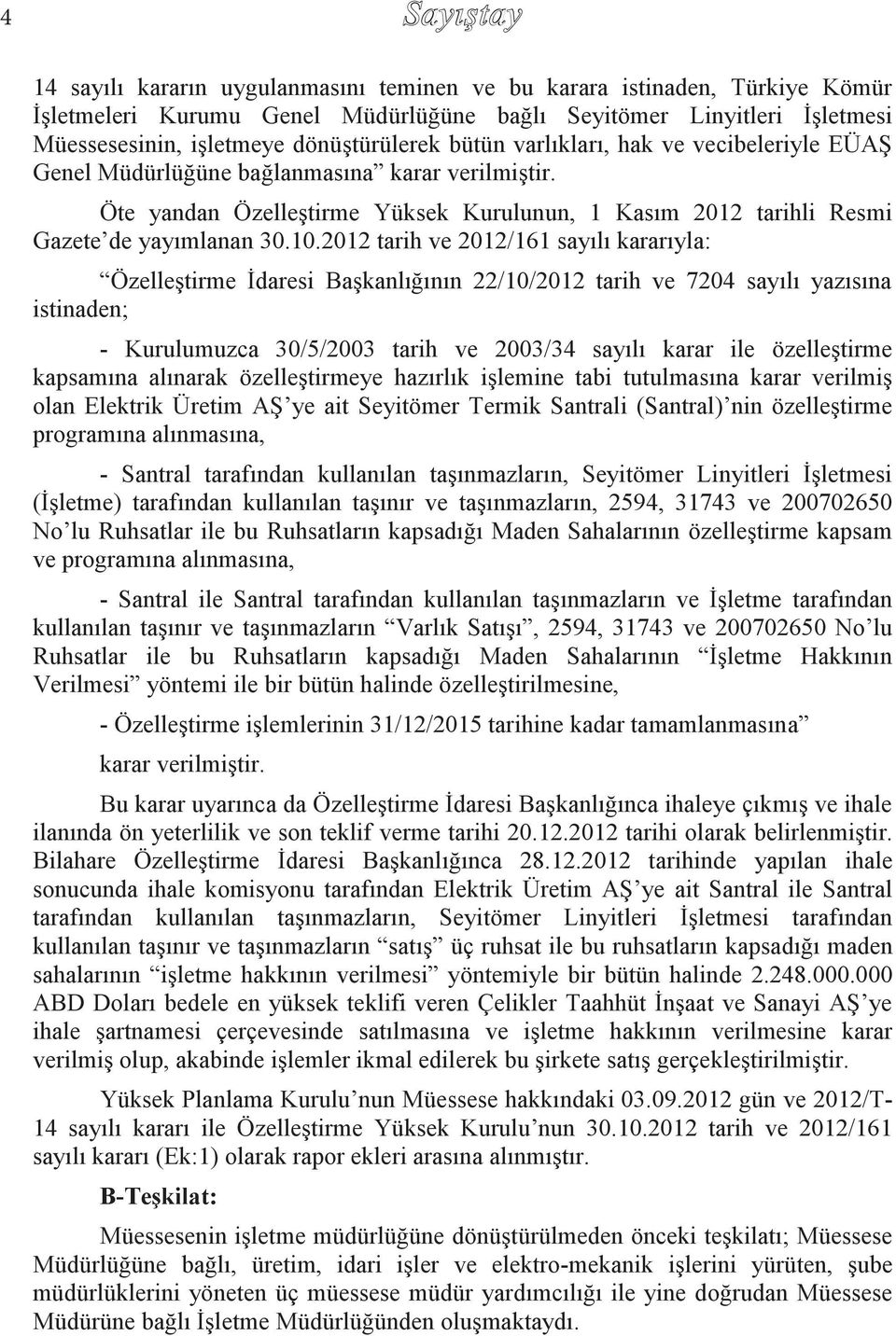 Öte yandan Özelleştirme Yüksek Kurulunun, 1 Kasım 2012 tarihli Resmi Gazete de yayımlanan 30.10.
