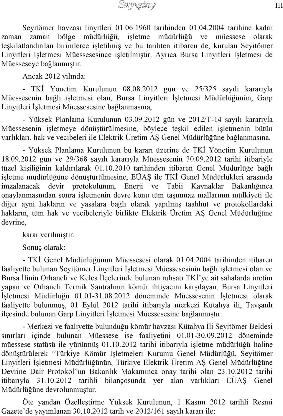 Müessesesince işletilmiştir. Ayrıca Bursa Linyitleri İşletmesi de Müesseseye bağlanmıştır. Ancak 2012 yılında: - TKİ Yönetim Kurulunun 08.
