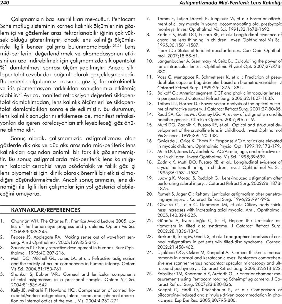 çalışma bulunmamaktadır. 23,24 Lens mid-periferini değerlendirmek ve akomodasyonun etkisini en aza indirebilmek için çalışmamızda siklopentolat %1 damlatılması sonrası ölçüm yapılmıştır.