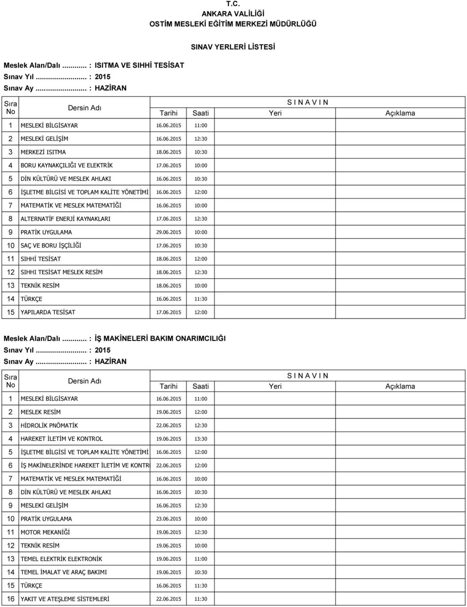 06.2015 10:30 11 SIHHİ TESİSAT 18.06.2015 12:00 12 SIHHI TESİSAT MESLEK RESİM 18.06.2015 12:30 13 TEKNİK RESİM 18.06.2015 10:00 14 TÜRKÇE 16.06.2015 11:30 15 YAPILARDA TESİSAT 17.06.2015 12:00 Meslek Alan/Dalı.