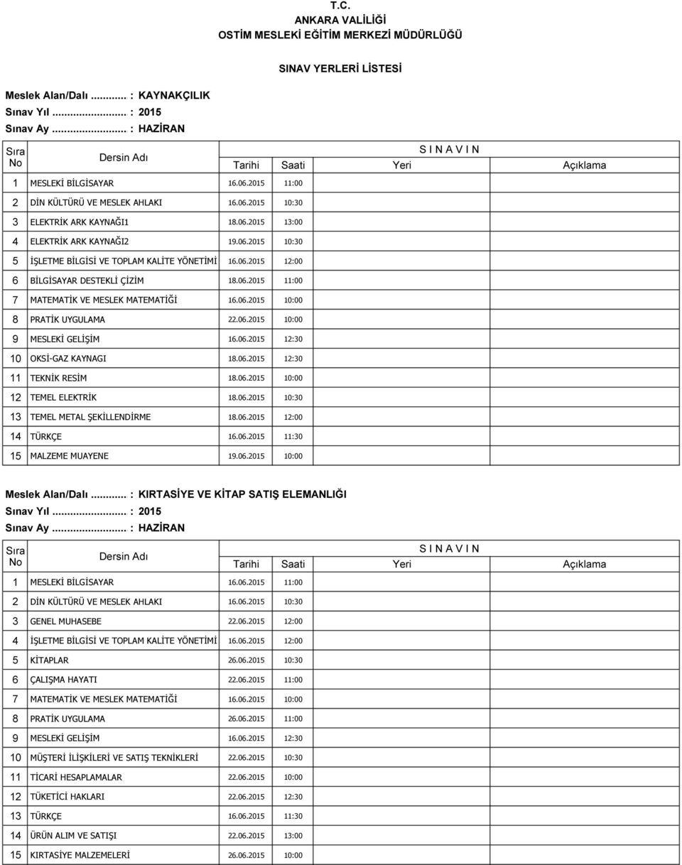 06.2015 12:30 11 TEKNİK RESİM 18.06.2015 10:00 12 TEMEL ELEKTRİK 18.06.2015 10:30 13 TEMEL METAL ŞEKİLLENDİRME 18.06.2015 12:00 14 TÜRKÇE 16.06.2015 11:30 15 MALZEME MUAYENE 19.06.2015 10:00 Meslek Alan/Dalı.