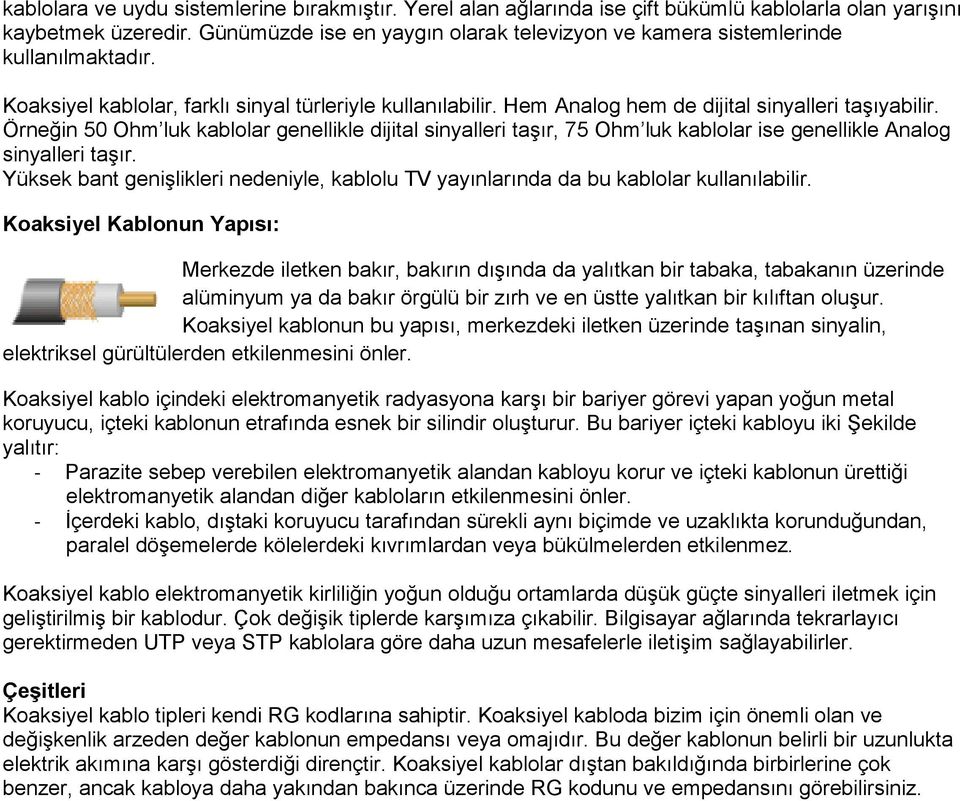 Örneğin 50 Ohm luk kablolar genellikle dijital sinyalleri taşır, 75 Ohm luk kablolar ise genellikle Analog sinyalleri taşır.