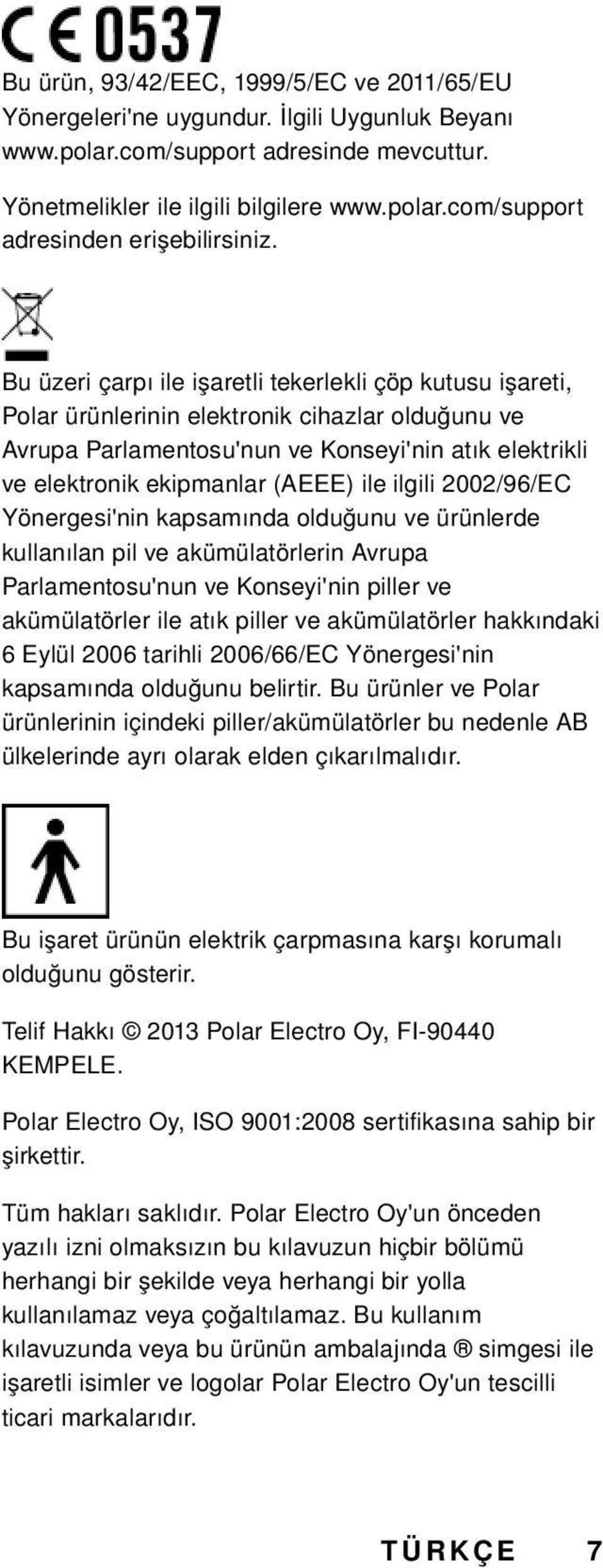 ilgili 2002/96/EC Yönergesi'nin kapsamında olduğunu ve ürünlerde kullanılan pil ve akümülatörlerin Avrupa Parlamentosu'nun ve Konseyi'nin piller ve akümülatörler ile atık piller ve akümülatörler