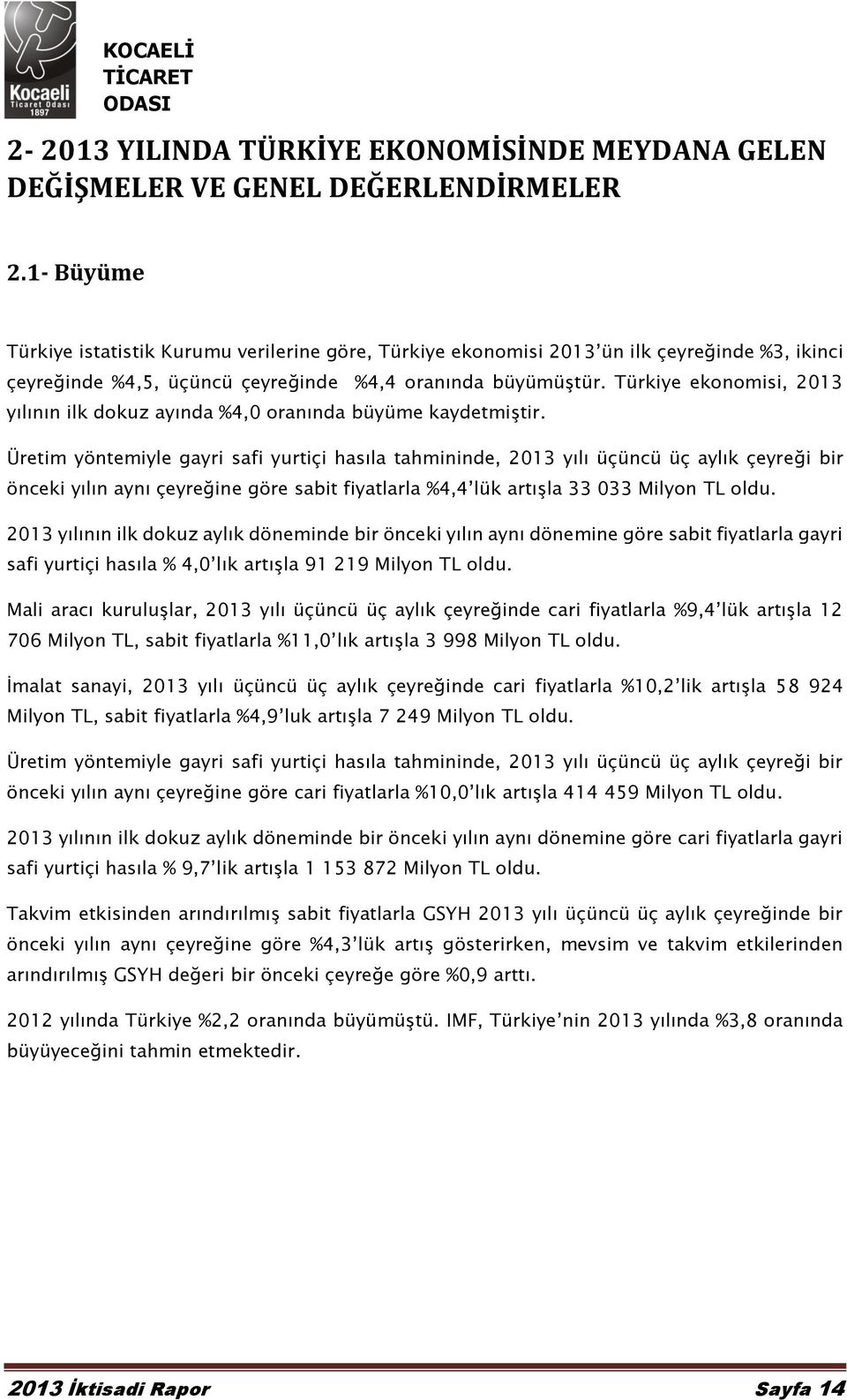 Türkiye ekonomisi, 2013 yılının ilk dokuz ayında %4,0 oranında büyüme kaydetmiştir.