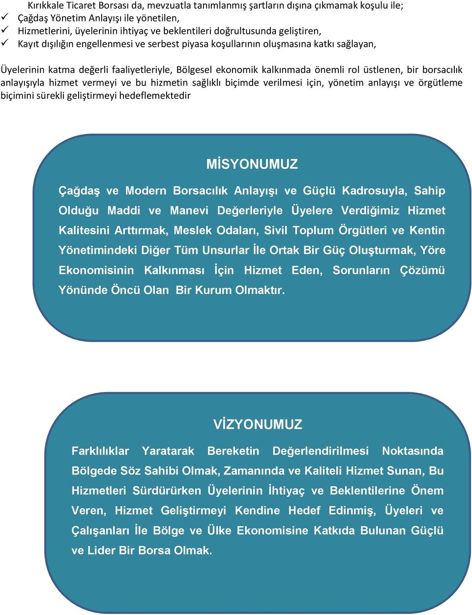 borsacılık anlayışıyla hizmet vermeyi ve bu hizmetin sağlıklı biçimde verilmesi için, yönetim anlayışı ve örgütleme biçimini sürekli geliştirmeyi hedeflemektedir MİSYONUMUZ Çağdaş ve Modern