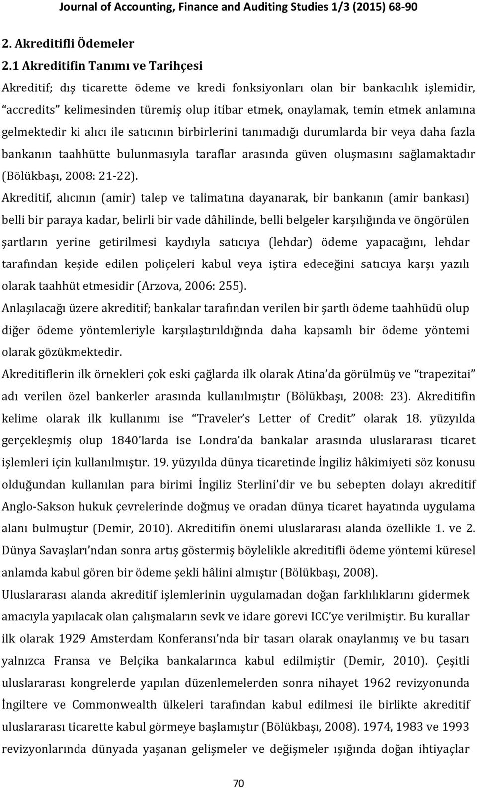 anlamına gelmektedir ki alıcı ile satıcının birbirlerini tanımadığı durumlarda bir veya daha fazla bankanın taahhütte bulunmasıyla taraflar arasında güven oluşmasını sağlamaktadır (Bölükbaşı, 2008: