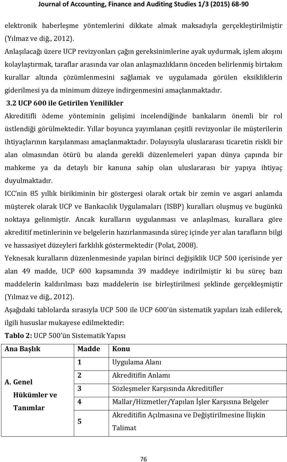 çözümlenmesini sağlamak ve uygulamada görülen eksikliklerin giderilmesi ya da minimum düzeye indirgenmesini amaçlanmaktadır. 3.