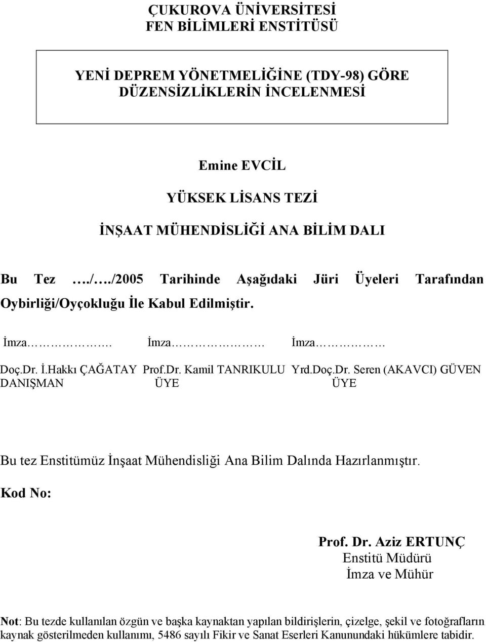 İ.Hakkı ÇAĞATAY Prof.Dr. Kamil TANRIKULU Yrd.Doç.Dr. Seren (AKAVCI) GÜVEN DANIŞMAN ÜYE ÜYE Bu tez Enstitümüz İnşaat Mühendisliği Ana Bilim Dalında Hazırlanmıştır. Kod No: Prof. Dr.