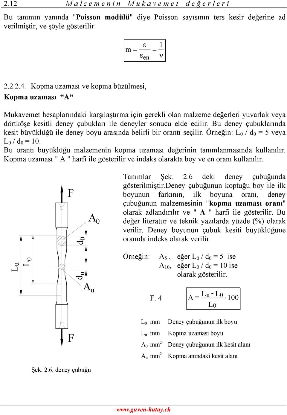 edilir. Bu deney çubuklarında kesit büyüklüğü ile deney boyu arasında belirli bir orantı seçilir. Örneğin: L 0 / d 0 5 veya L 0 / d 0 0.