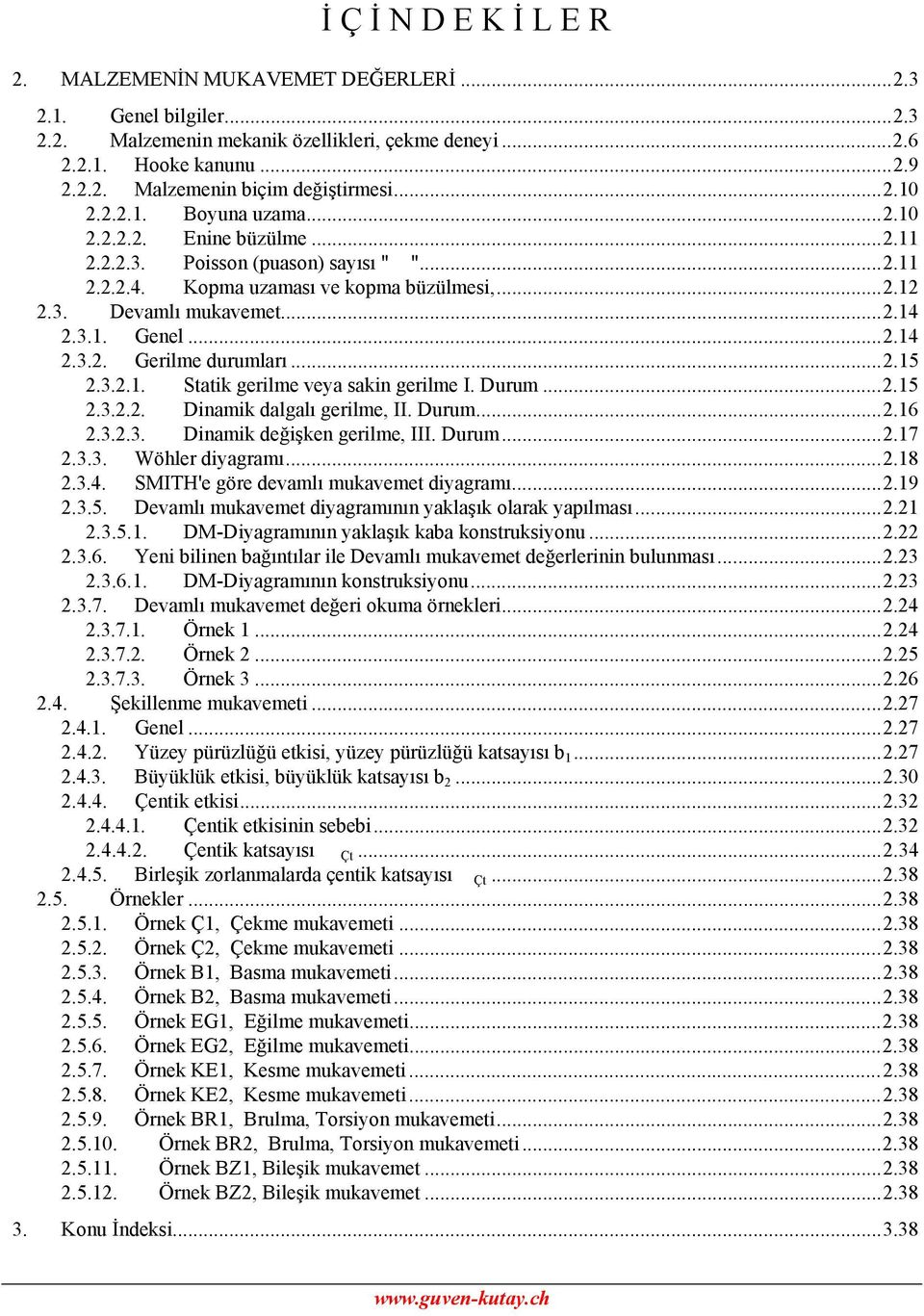 Durum...5.3... Dinamik dalgalı gerilme, II. Durum...6.3..3. Dinamik değişken gerilme, III. Durum...7.3.3. Wöhler diyagramı...8.3.4. SMITH'e göre devamlı mukavemet diyagramı...9.3.5. Devamlı mukavemet diyagramının yaklaşık olarak yapılması.