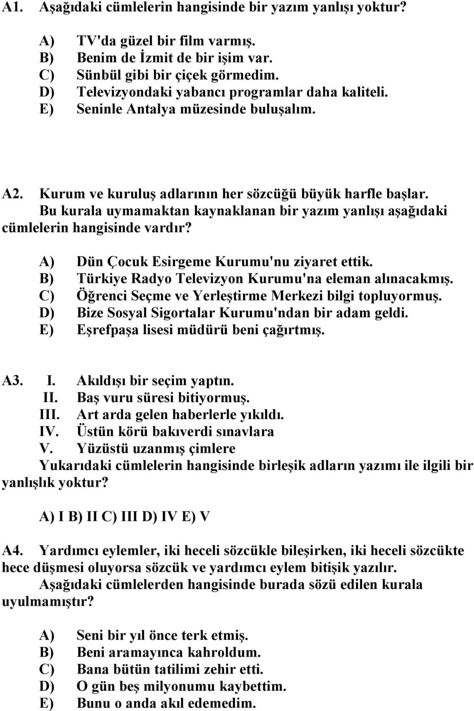 Bu kurala uymamaktan kaynaklanan bir yazım yanlışı aşağıdaki cümlelerin hangisinde vardır? A) Dün Çocuk Esirgeme Kurumu'nu ziyaret ettik. B) Türkiye Radyo Televizyon Kurumu'na eleman alınacakmış.