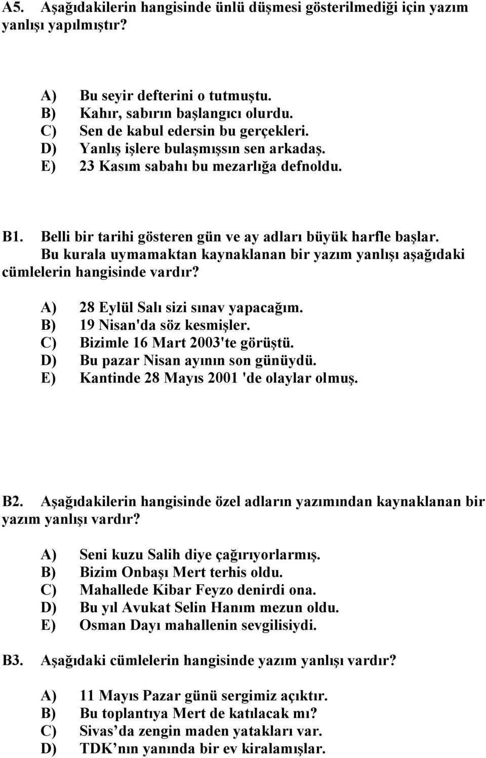 Bu kurala uymamaktan kaynaklanan bir yazım yanlışı aşağıdaki cümlelerin hangisinde vardır? A) 28 Eylül Salı sizi sınav yapacağım. B) 19 Nisan'da söz kesmişler. C) Bizimle 16 Mart 2003'te görüştü.