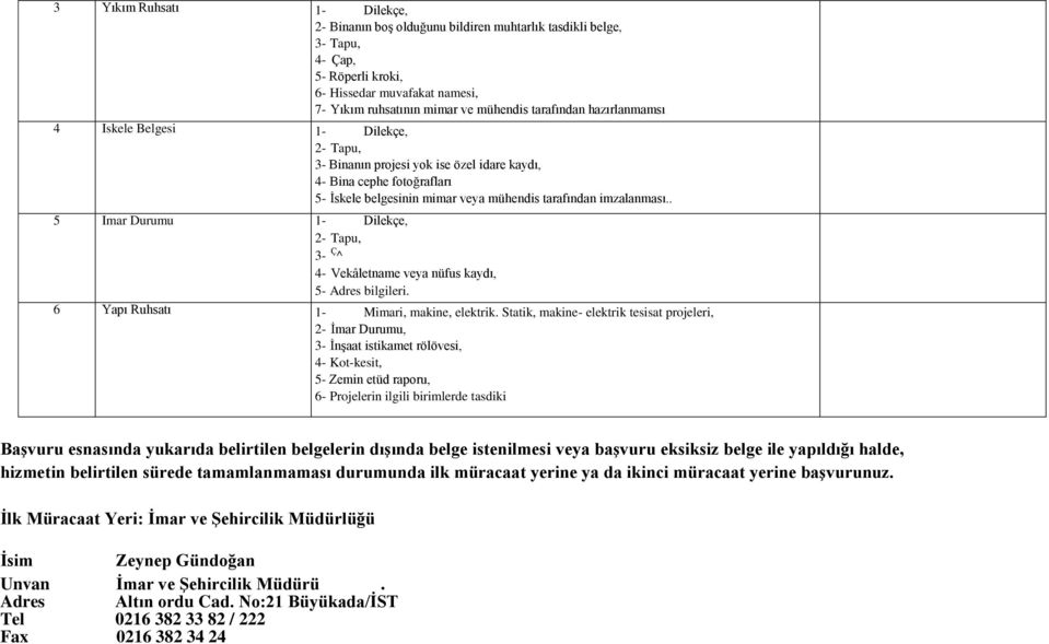 . 5 Imar Durumu 1- Dilekçe, 2- Tapu, 3- Ç^ 4- Vekâletname veya nüfus kaydı, 5- Adres bilgileri. 6 Yapı Ruhsatı 1- Mimari, makine, elektrik.