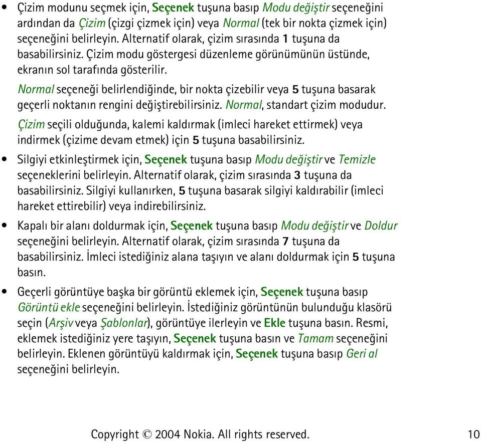 Normal seçeneði belirlendiðinde, bir nokta çizebilir veya 5 tuþuna basarak geçerli noktanýn rengini deðiþtirebilirsiniz. Normal, standart çizim modudur.