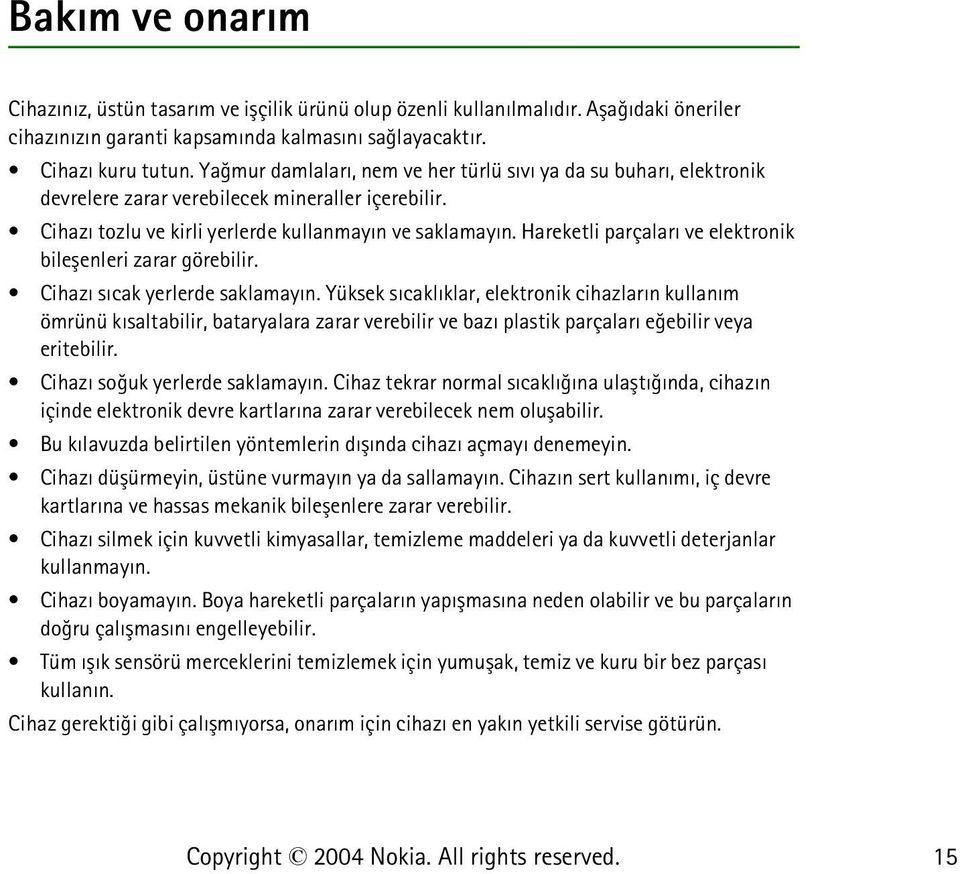 Hareketli parçalarý ve elektronik bileþenleri zarar görebilir. Cihazý sýcak yerlerde saklamayýn.