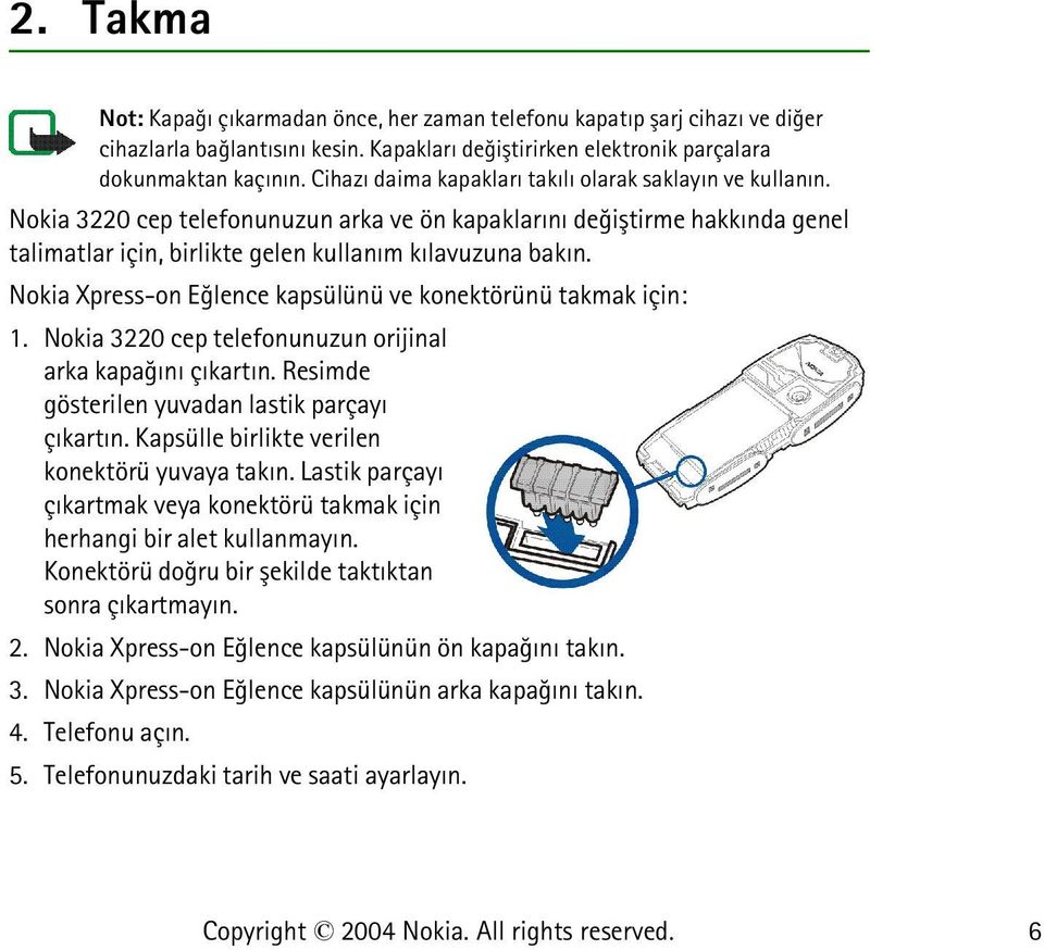 Nokia Xpress-on Eðlence kapsülünü ve konektörünü takmak için: 1. Nokia 3220 cep telefonunuzun orijinal arka kapaðýný çýkartýn. Resimde gösterilen yuvadan lastik parçayý çýkartýn.