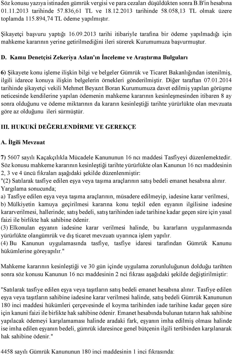 D. Kamu Denetçisi Zekeriya Aslan'ın İnceleme ve Araştırma Bulguları 6) Şikayete konu işleme ilişkin bilgi ve belgeler Gümrük ve Ticaret Bakanlığından istenilmiş, ilgili idarece konuya ilişkin