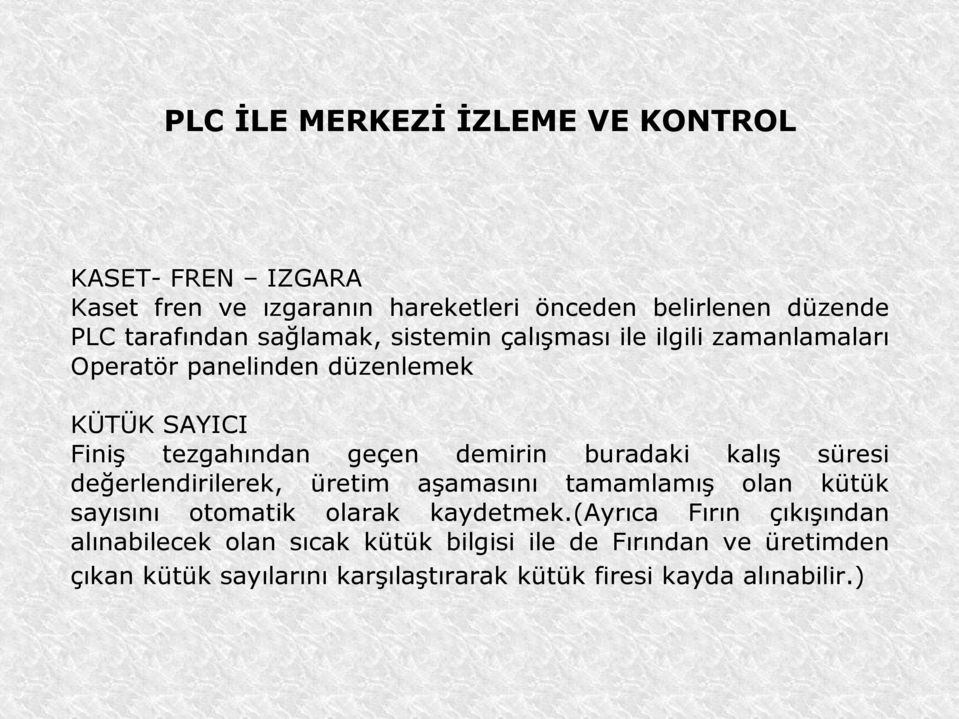 buradaki kalış süresi değerlendirilerek, üretim aşamasını tamamlamış olan kütük sayısını otomatik olarak kaydetmek.