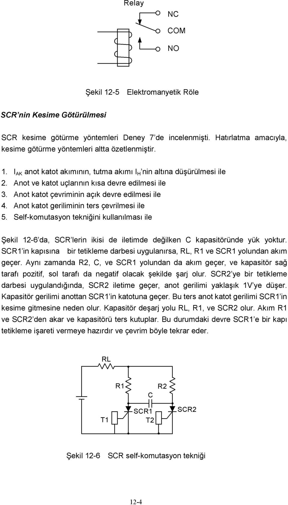 Self-komutasyon tekniğini kullanılması ile Şekil 12-6 da, SCR lerin ikisi de iletimde değilken C kapasitöründe yük yoktur.