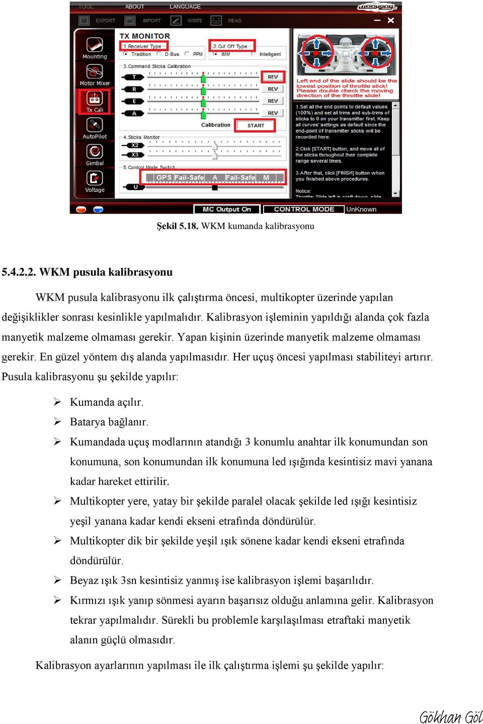 Her uçuş öncesi yapılması stabiliteyi artırır. Pusula kalibrasyonu şu şekilde yapılır: Kumanda açılır. Batarya bağlanır.